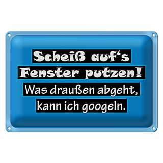 Blechschild Spruch 30x20cm Scheiß aufs Fenster putzen