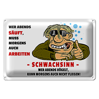 Blechschild 30x20cm Wer abends säuft muss Morgens