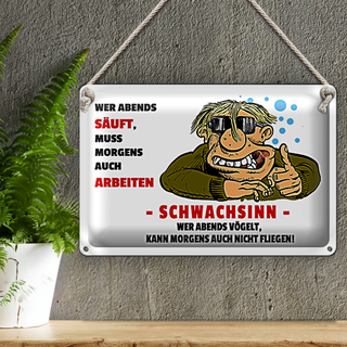 Blechschild 30x20cm Wer abends säuft muss Morgens