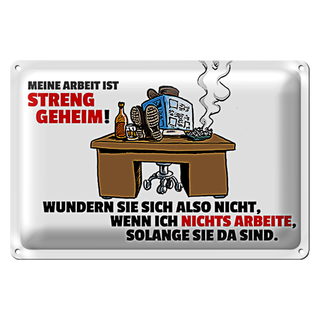 Blechschild Spruch 30x20cm Meine Arbeit ist streng geheim