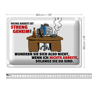 Blechschild Spruch 30x20cm Meine Arbeit ist streng geheim