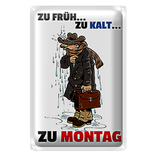 Blechschild Spruch 20x30cm Zu früh zu kalt zu Montag