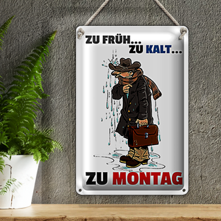 Blechschild Spruch 20x30cm Zu früh zu kalt zu Montag