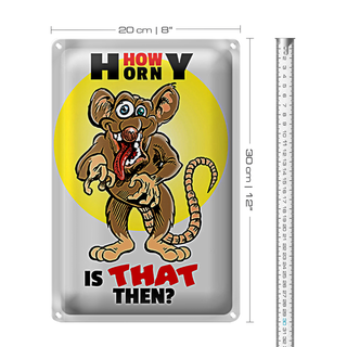 Blechschild Spruch 20x30cm How horny is that then Maus