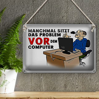 Blechschild Spruch 30x20cm manchmal sitzt das Problem vor