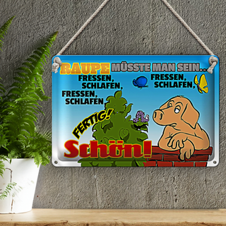 Blechschild Spruch 30x20cm Raupe müsste man sein fressen