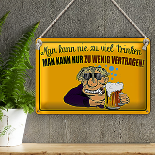 Blechschild 30x20cm man kann nie zuviel trinken