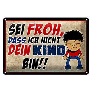 Blechschild Spruch 30x20cm sei froh ich nicht dein Kind