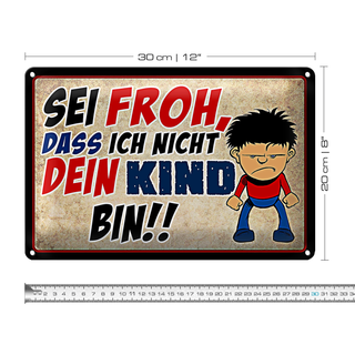 Blechschild Spruch 30x20cm sei froh ich nicht dein Kind