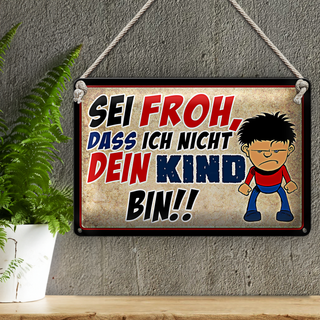 Blechschild Spruch 30x20cm sei froh ich nicht dein Kind