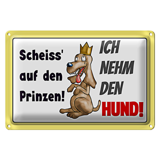 Blechschild Spruch 30x20cm scheiss auf Prinze ich nehm Hund