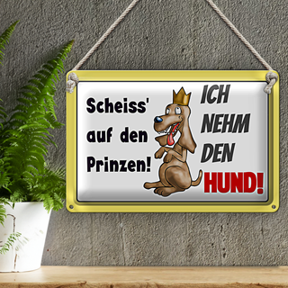 Blechschild Spruch 30x20cm scheiss auf Prinze ich nehm Hund