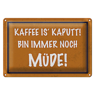 Blechschild Spruch 30x20cm Kaffee is kaputt bin müde