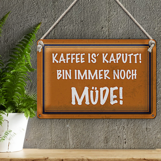 Blechschild Spruch 30x20cm Kaffee is kaputt bin müde