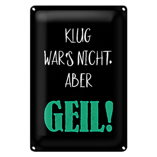 Blechschild Spruch 20x30cm klug war nicht aber geil
