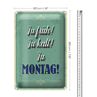 Blechschild Spruch 20x30cm zu früh zu kalt zu Montag