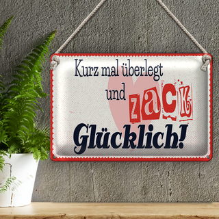 Blechschild Spruch 30x20cm kurz mal überlegt zack glücklich