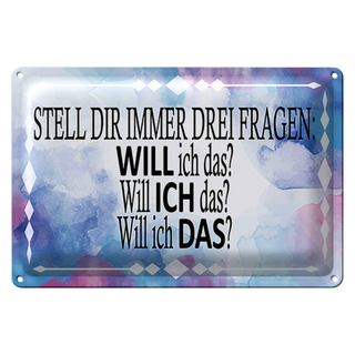 Blechschild Spruch 30x20cm stell dir 3 Fragen will ich das