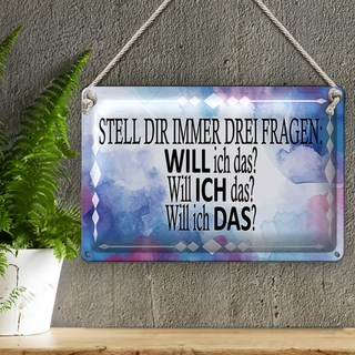 Blechschild Spruch 30x20cm stell dir 3 Fragen will ich das