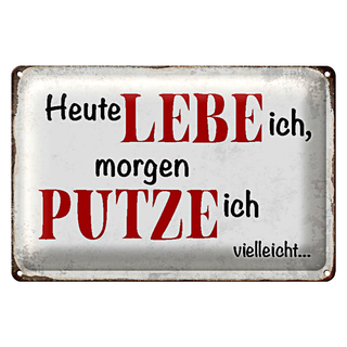 Blechschild Spruch 30x20cm heute lebe ich morgen putze ich