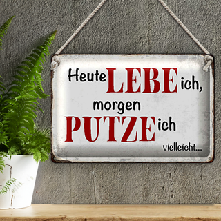 Blechschild Spruch 30x20cm heute lebe ich morgen putze ich