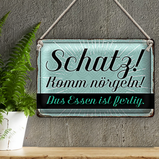 Blechschild Spruch 30x20cm Schatz komm nörgeln Essen fertig