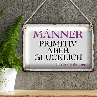 Blechschild Spruch 30x20cm Männer primitiv aber glücklich