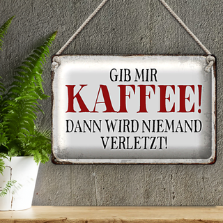 Blechschild Spruch 30x20cm gib Kaffee dann niemand verletzt