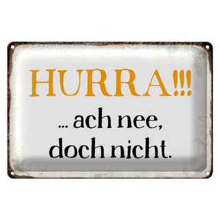 Blechschild Spruch 30x20cm Hurra ach nee, doch nicht