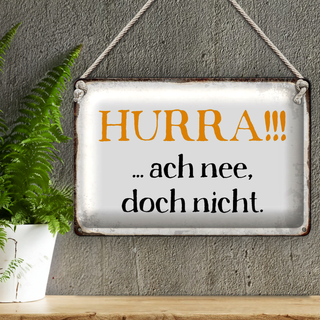 Blechschild Spruch 30x20cm Hurra ach nee, doch nicht