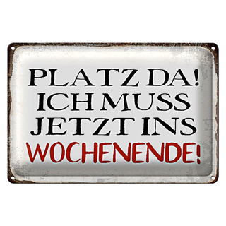 Blechschild Spruch 30x20cm Platz da ich muss ins Wochenende