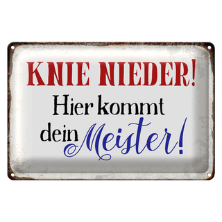 Blechschild Spruch 30x20cm Knie nieder hier kommt  Meister