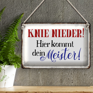 Blechschild Spruch 30x20cm Knie nieder hier kommt  Meister