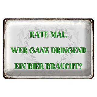 Blechschild Spruch 30x20cm rate wer dringend Bier braucht