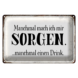 Blechschild Spruch 30x20cm manchmal Sorgen manchmal Drink