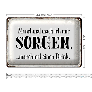 Blechschild Spruch 30x20cm manchmal Sorgen manchmal Drink