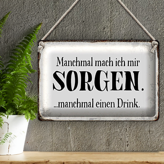 Blechschild Spruch 30x20cm manchmal Sorgen manchmal Drink