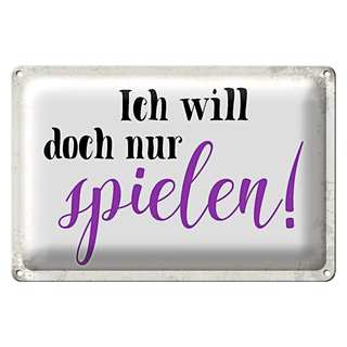 Blechschild Spruch 30x20cm ich will doch nur spielen