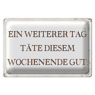 Blechschild Spruch 30x20cm weiterer Tag täte Wochenende gut