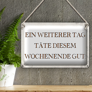 Blechschild Spruch 30x20cm weiterer Tag täte Wochenende gut