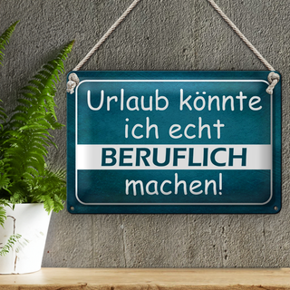 Blechschild Spruch 30x20cm Urlaub könnte ich beruflich