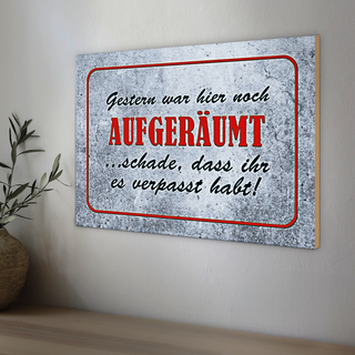 Holzschild Spruch 30x20cm Gestern hier noch aufgeräumt
