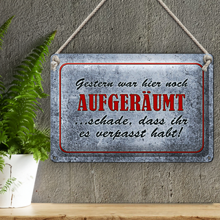 Blechschild Spruch 30x20cm Gestern hier noch aufgeräumt