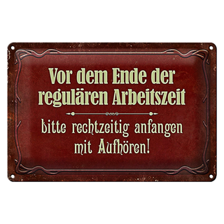 Blechschild Spruch 30x20cm vor dem Ende der Arbeitszeit