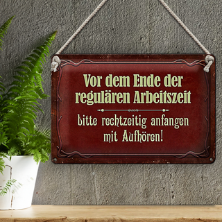 Blechschild Spruch 30x20cm vor dem Ende der Arbeitszeit