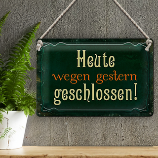 Blechschild Spruch 30x20cm Heute wegen gestern geschlossen