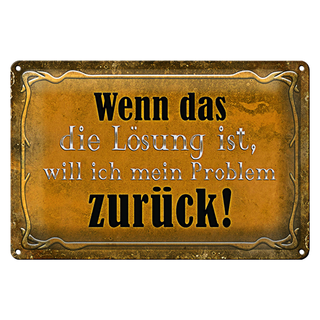 Blechschild Spruch 30x20cm wenn das Lösung Problem zurück