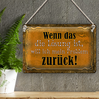 Blechschild Spruch 30x20cm wenn das Lösung Problem zurück