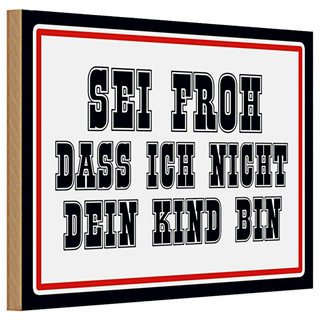 Holzschild Spruch 30x20cm sei froh ich nicht dein Kind bin