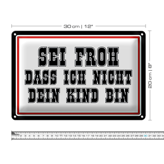 Blechschild Spruch 30x20cm sei froh ich nicht dein Kind bin